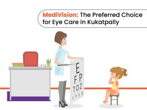 Why Patients in Kukatpally Choose MediVision Eye Care for Their Vision Needs