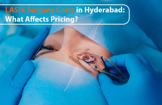 LASIK Surgery Cost in Hyderabad: Factors That Influence Pricing & Value