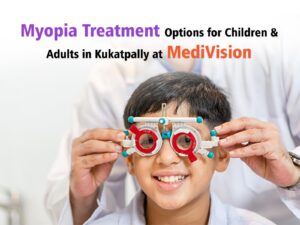 Myopia Treatment in Kukatpally – Best Options for Children & Adults at MediVision